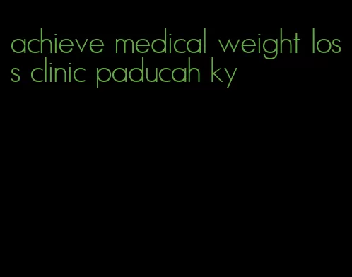 achieve medical weight loss clinic paducah ky