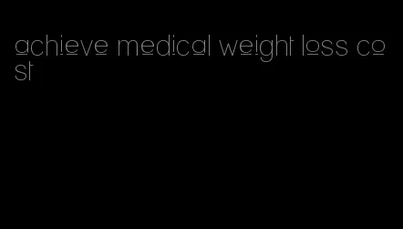 achieve medical weight loss cost