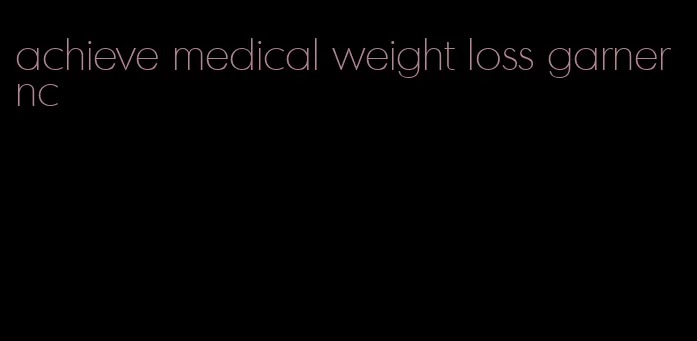 achieve medical weight loss garner nc