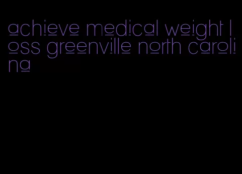 achieve medical weight loss greenville north carolina