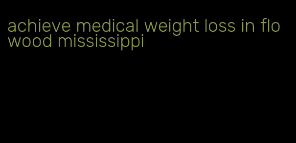 achieve medical weight loss in flowood mississippi