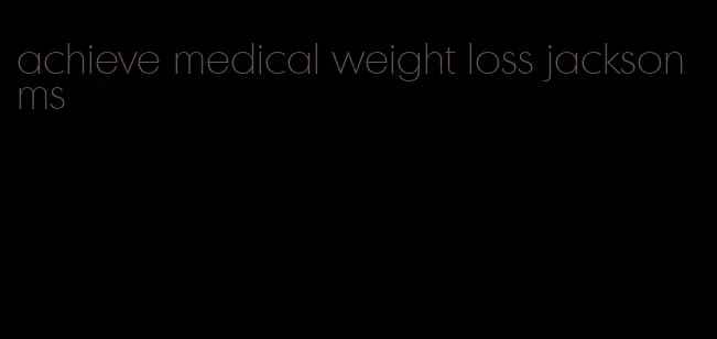 achieve medical weight loss jackson ms