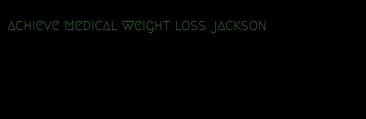 achieve medical weight loss jackson