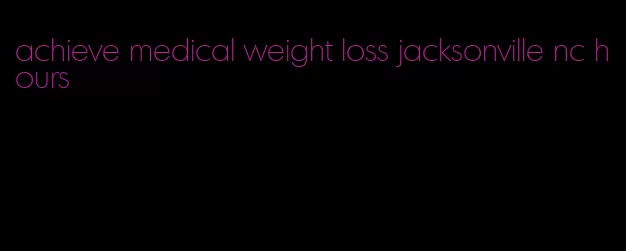 achieve medical weight loss jacksonville nc hours