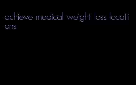 achieve medical weight loss locations