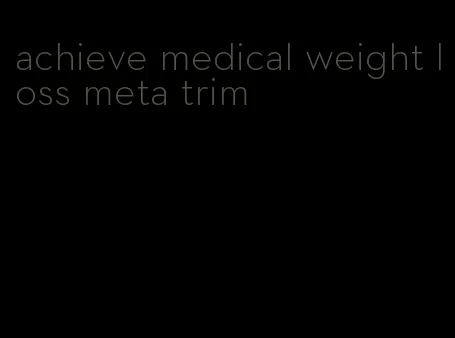 achieve medical weight loss meta trim