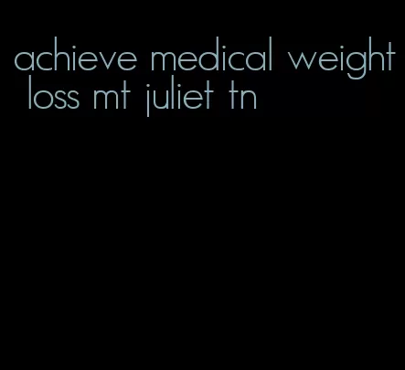 achieve medical weight loss mt juliet tn