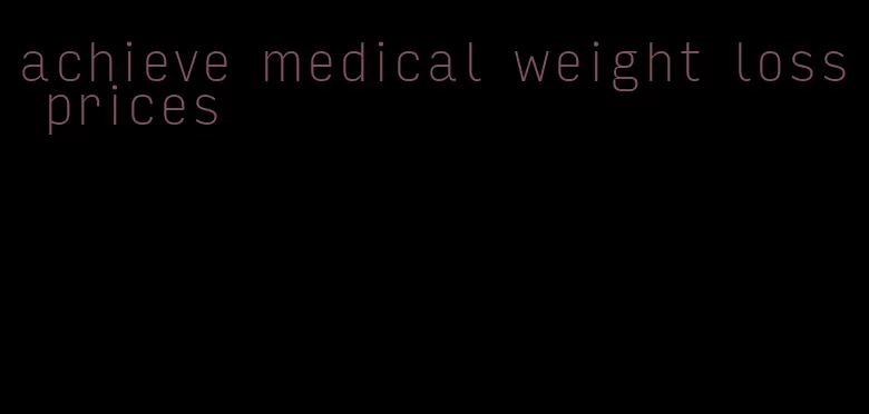 achieve medical weight loss prices