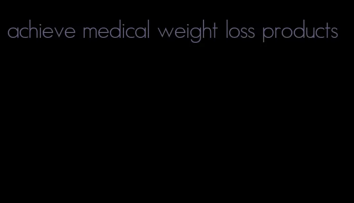 achieve medical weight loss products