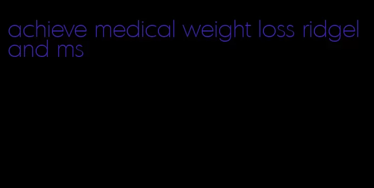 achieve medical weight loss ridgeland ms