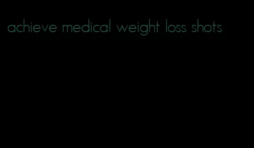 achieve medical weight loss shots