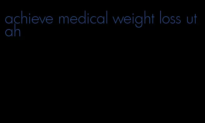 achieve medical weight loss utah