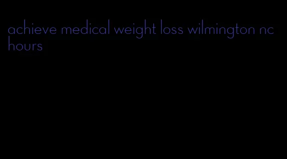 achieve medical weight loss wilmington nc hours