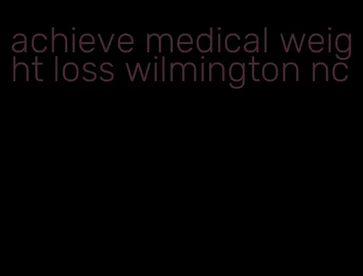 achieve medical weight loss wilmington nc