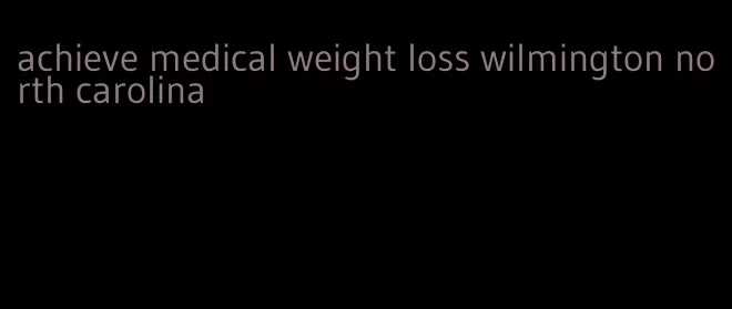 achieve medical weight loss wilmington north carolina