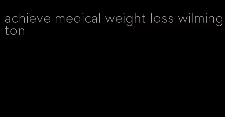 achieve medical weight loss wilmington