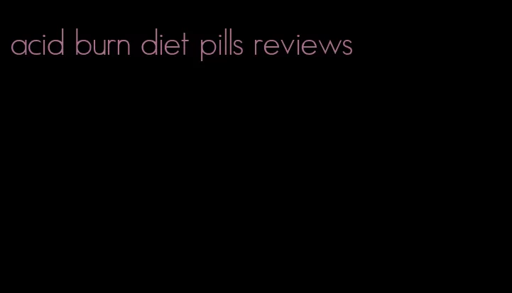 acid burn diet pills reviews