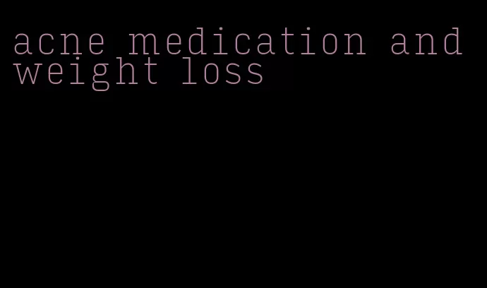 acne medication and weight loss