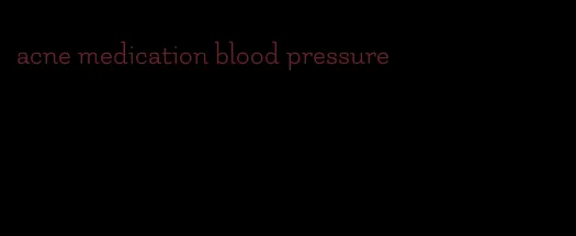 acne medication blood pressure