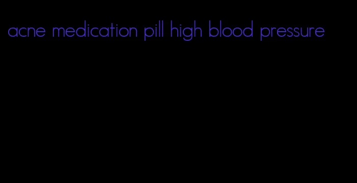 acne medication pill high blood pressure