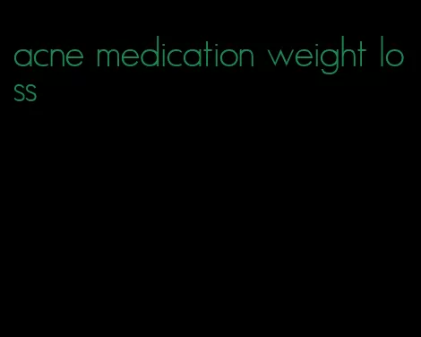 acne medication weight loss