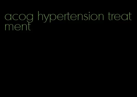 acog hypertension treatment