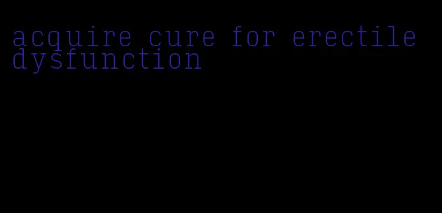 acquire cure for erectile dysfunction