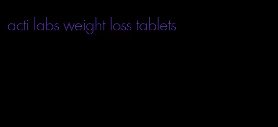 acti labs weight loss tablets