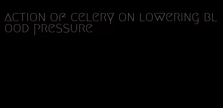 action of celery on lowering blood pressure