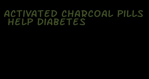 activated charcoal pills help diabetes