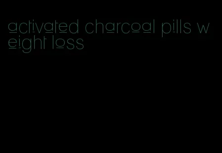 activated charcoal pills weight loss