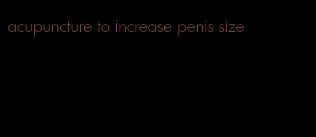 acupuncture to increase penis size