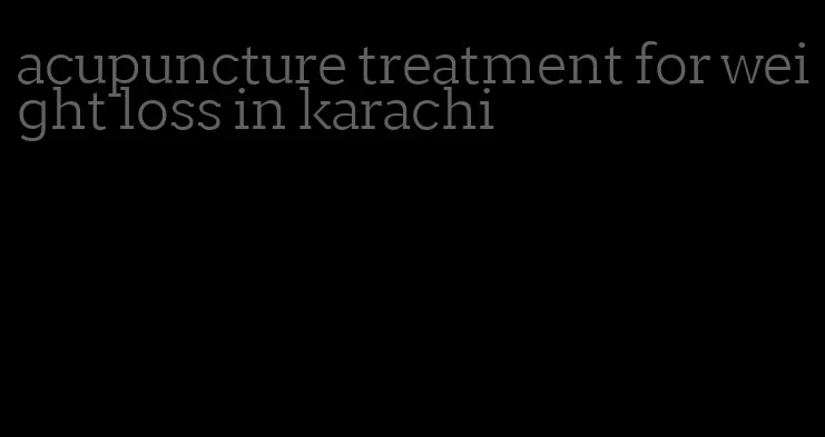 acupuncture treatment for weight loss in karachi