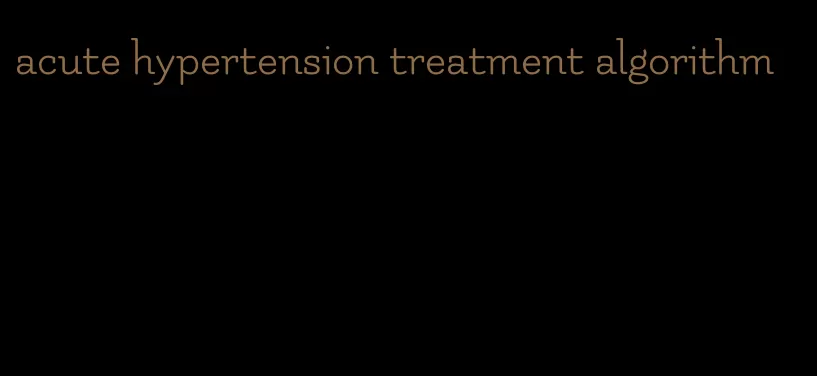 acute hypertension treatment algorithm