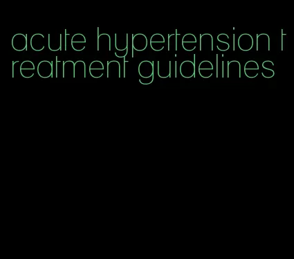 acute hypertension treatment guidelines