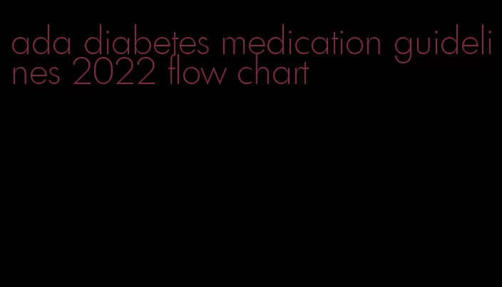 ada diabetes medication guidelines 2022 flow chart