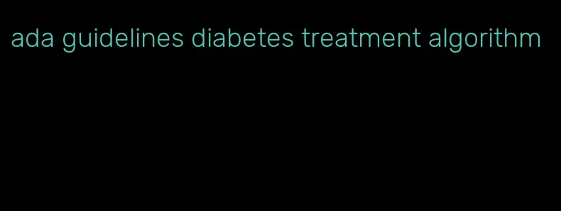 ada guidelines diabetes treatment algorithm