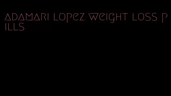 adamari lopez weight loss pills