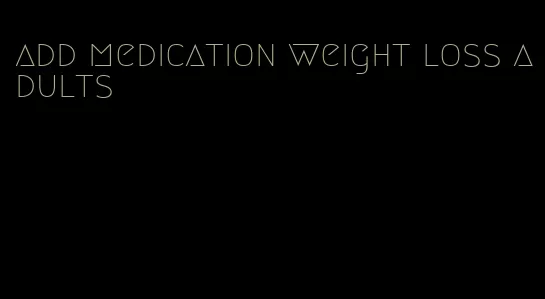 add medication weight loss adults