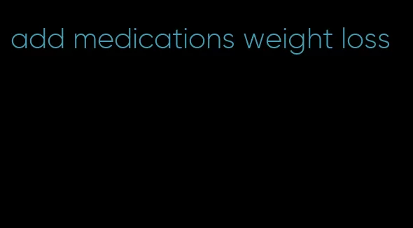 add medications weight loss