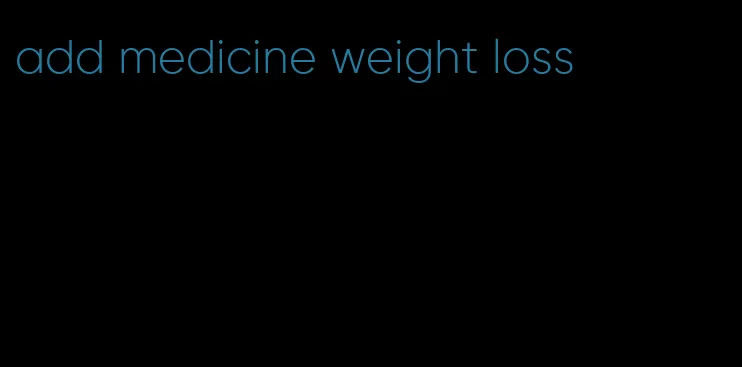 add medicine weight loss