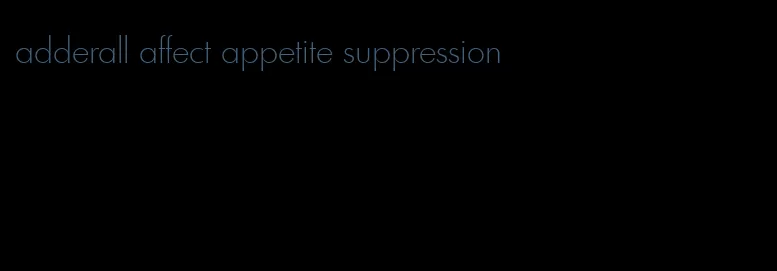 adderall affect appetite suppression