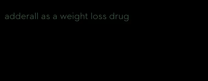 adderall as a weight loss drug