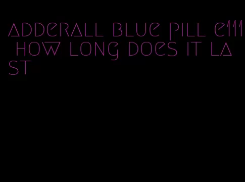 adderall blue pill e111 how long does it last