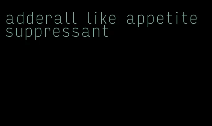 adderall like appetite suppressant