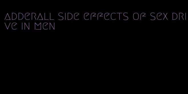 adderall side effects of sex drive in men