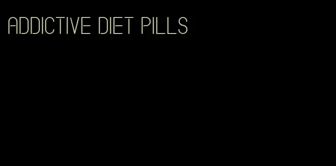 addictive diet pills