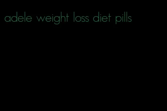 adele weight loss diet pills