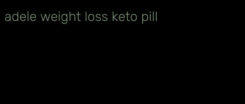 adele weight loss keto pill