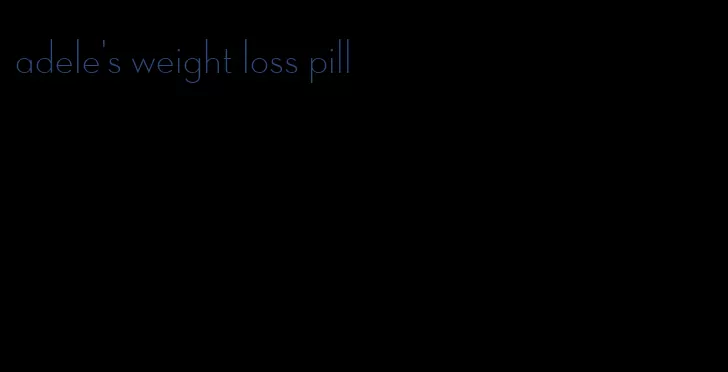 adele's weight loss pill